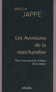 Les aventures de la marchandise: Pour une nouvelle critique de la valeur