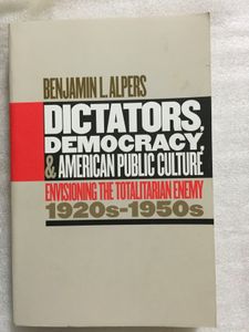 Dictators, Democracy, and American Public Culture: Envisioning the Totalitarian Enemy, 1920's-1950's