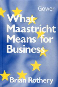 What Maastricht Means for Business; Opportunities and Regulations in the EC Internal Market
