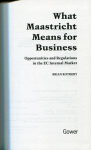 What Maastricht Means for Business; Opportunities and Regulations in the EC Internal Market