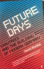 Future Days: Krautrock and the Building of Modern Germany