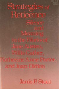 Strategies of Reticence: Silence and Meaning in the Works of Jane Austen, Willa Cather, Katherine Anne Porter, and Joan Didion
