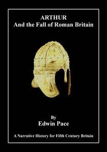 ARTHUR And the Fall of Roman Britain - A Narrative History for Fifth Century Britain