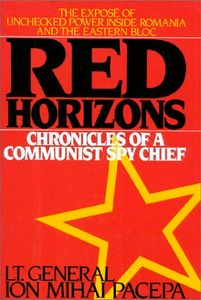 Red Horizons: Chronicles of a Communist Spy Chief. The Exposé of Unchecked Power Inside Romania and the Eastern Bloc