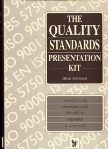 The Quality Standards Presentation Kit; A ready to use presentation kit for selling ISO 9000 to your staff