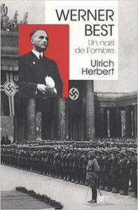 Werner Best : Un nazi de l'ombre (1903-1989)