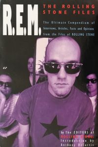 R.E.M.: The Rolling Stone Files - The Ultimate Compendium of Interviews Articles, Facts and Opinions from the Files of Rolling Stone