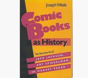 Comic Books as History: The Narrative Art of Jack Jackson, Art Spiegelman, and Harvey Pekar (Studies in Popular Culture)