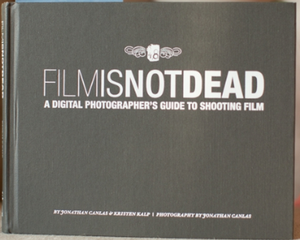 Film Is Not Dead: A Digital Photographer's Guide to Shooting Film
