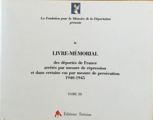 Livre-Mémorial des déportés de France arrêtés par mesure de répression et dans certains cas par mesure de persécution 1940-1945: Tome III