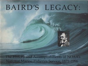 Baird's Legacy: The History and Accomplishments of NOAA's National Marine Fisheries Service, 1871-1996