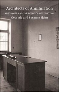 Architects of Annihilation: Auschwitz and the Logic of Destruction
