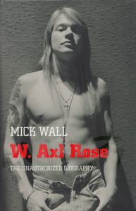W. Axl Rose: The Unauthorized Biography