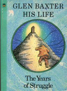 Glen Baxter His Life: The Years of Struggle