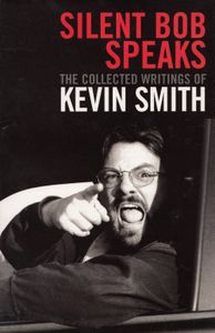 Silent Bob Speaks: The Collected Writings Of Kevin Smith