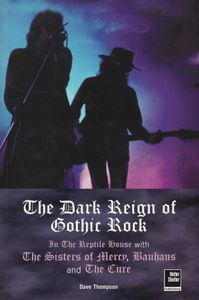 The Dark Reign Of Gothic Rock: In The Reptile House With The Sisters Of Mercy, Bauhaus And The Cure