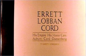 Errett Lobban Cord: His Empire, His Motor Cars : Auburn ~ Cord ~ Duesenberg