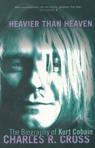 Heavier Than Heaven: The Biography Of Kurt Cobain