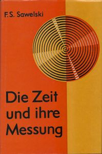 Die Zeit und ihre Messung. Von der billionstel Sekunde bis zu Jahrmilliarden