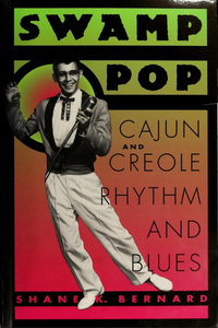 Swamp Pop: Cajun and Creole Rhythm and Blues