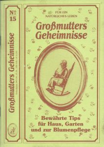 Großmutters Geheimnisse No. 15 Bewährte Tips für Haus, Garten und zur Blumenpflege