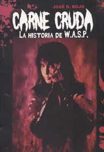 Carne Cruda: La Historia De W.A.S.P.