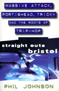 Straight Outa Bristol: Massive Attack, Portishead, Tricky and the Roots of Trip-Hop