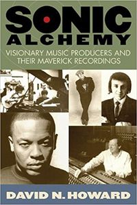 Sonic Alchemy: Visionary Music Producers and Their Maverick Recordings
