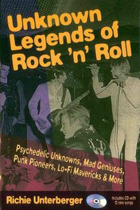 Unknown Legends of Rock 'n' Roll -Psychedelic Unknowns, Mad Geniuses, Punk Pioneers, Lo-Fi Mavericks & More