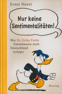 Nur keine Sentimentalitäten! Wie Dr. Erika Fuchs Entenhausen nach Deutschland verlegte