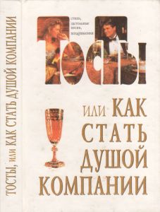 Тосты Или Как Стать Душой Компании: Стихи, Застольные Песни, Поздравления.