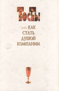 Тосты Или Как Стать Душой Компании: Стихи, Застольные Песни, Поздравления.