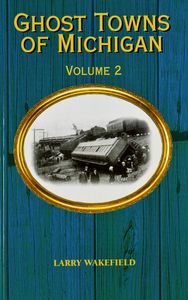 Ghost Towns of Michigan (Volume 2)