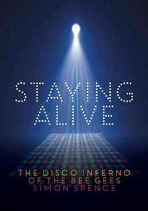Staying Alive. The Disco Inferno Of The Bee Gees