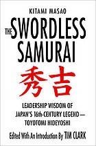 The swordless samurai : leadership wisdom of Japan's sixteenth-century legend - Toyotomi Hideyoshi