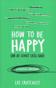 How To Be Happy (Or At Least Less Sad)