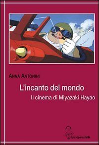 L'Incanto Del Mondo - Il Cinema Di Miyazaki Hayao