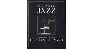 The Eye of Jazz: The Jazz Photographs of Herman Leonard