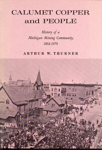 Calumet Copper and People (History of a Michigan Mining Community, 1864-1970)