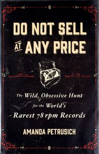 Do Not Sell at Any Price (The Wild, Obsessive Hunt for the World’s Rarest 78 rpm Records)