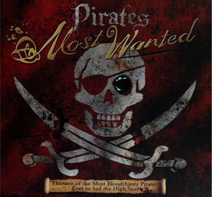 Pirates Most Wanted: Thirteen of the Most Bloodthirsty Pirates Ever to Sail the High Seas