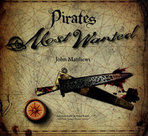 Pirates Most Wanted: Thirteen of the Most Bloodthirsty Pirates Ever to Sail the High Seas