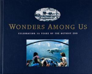Wonders Among Us (Celebrating 75 Years of the Detroit Zoo)