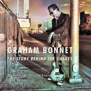 Graham Bonnet. The Story Behind The Shades. The Authorised Illustrated Biography