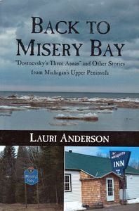 Back to Misery Bay (“Dostoevsky’s Three Annas” and Other Stories from Michigan’s Upper Peninsula)