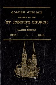 Golden Jubilee Souvenir of the St. Joseph’s Church of Calumet, Michigan (1890 -:- 1940)