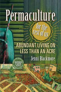 Permaculture for the Rest of Us: Abundant Living on Less