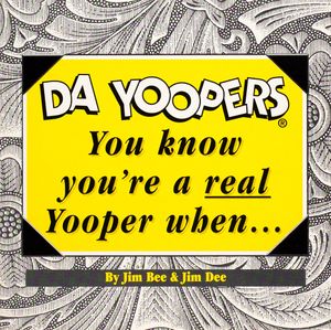 Da Yoopers (You Know You’re a Real Yooper when . . .)