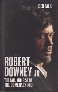 Robert Downey Jr: The Fall And The Rise Of The Comeback Kid
