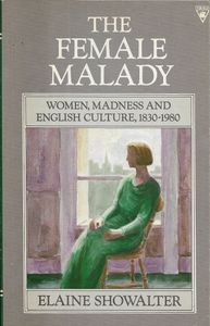 The Female Malady: Women, Madness and English Culture 1830-1980